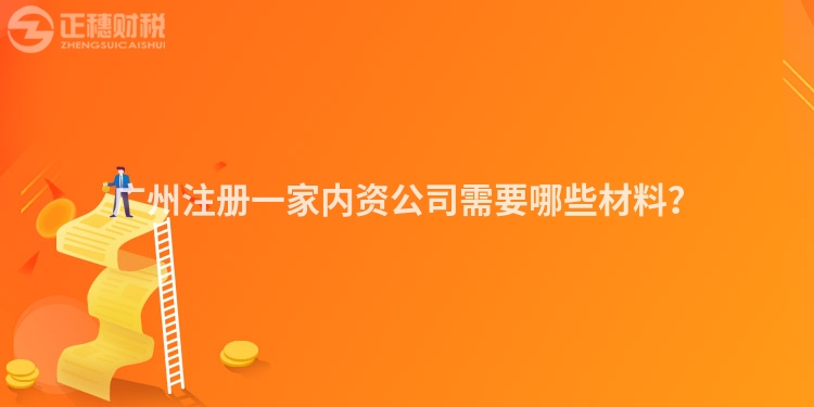 廣州注冊一家內資公司需要哪些材料？