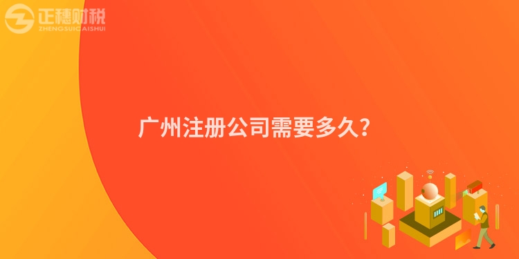 廣州注冊公司需要多久？