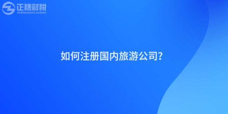 如何注冊國內旅游公司？