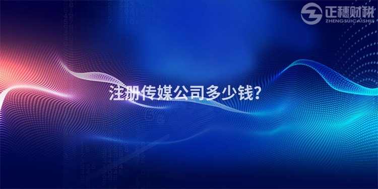 注冊傳媒公司多少錢？