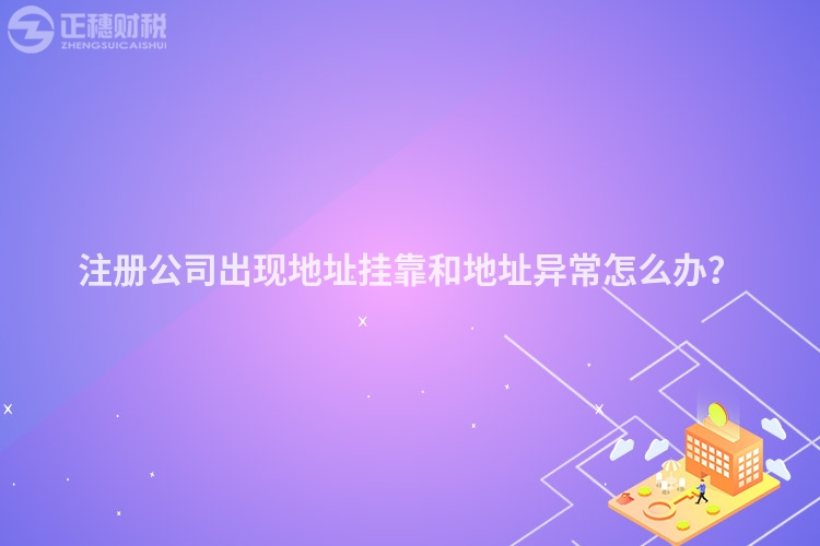 注冊公司出現地址掛靠和地址異常怎么辦？
