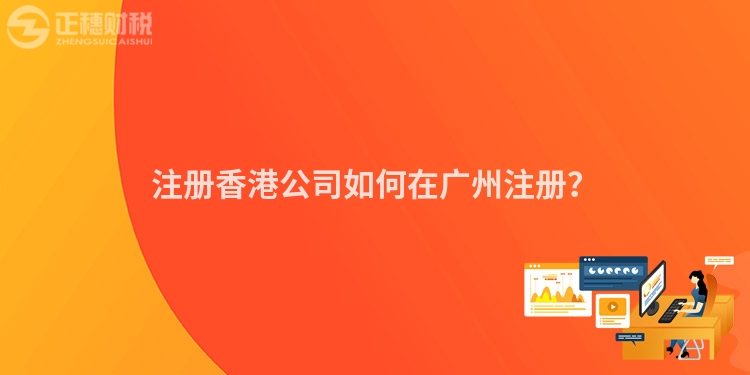 注冊香港公司如何在廣州注冊？