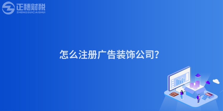 怎么注冊廣告裝飾公司？