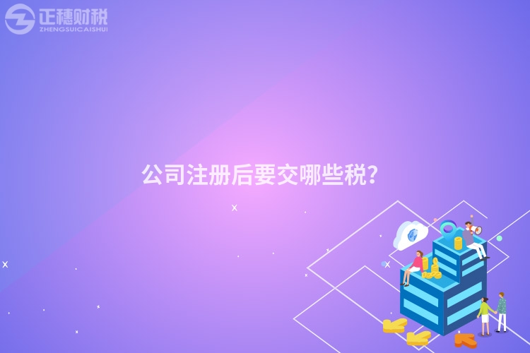 公司注冊(cè)后要交哪些稅？