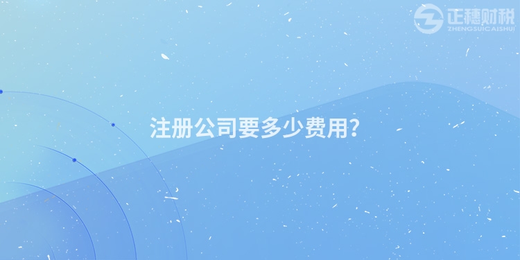 注冊公司要多少費用？