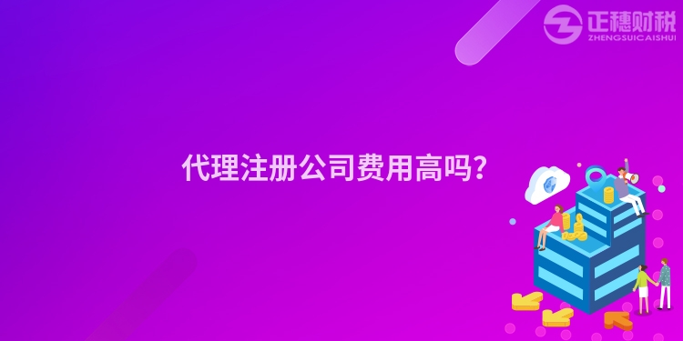 代理注冊公司費用高嗎？