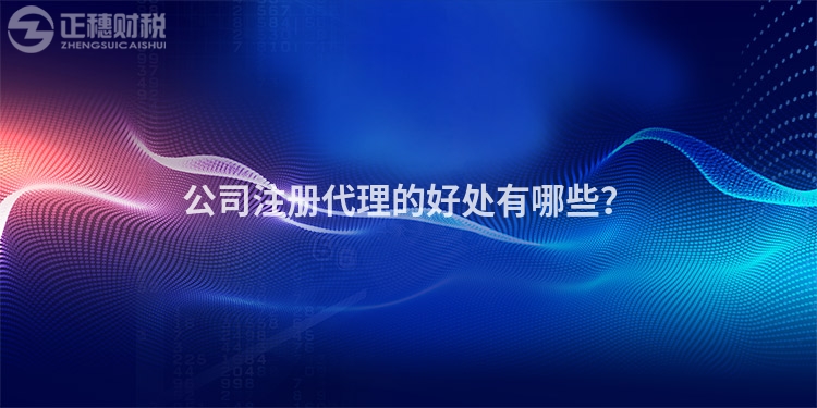 公司注冊代理的好處有哪些？