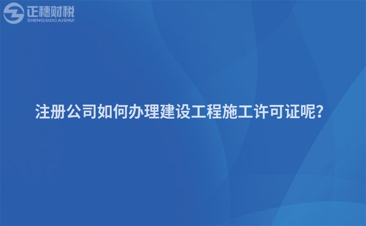注冊公司如何辦理建設工程施工許可證呢？