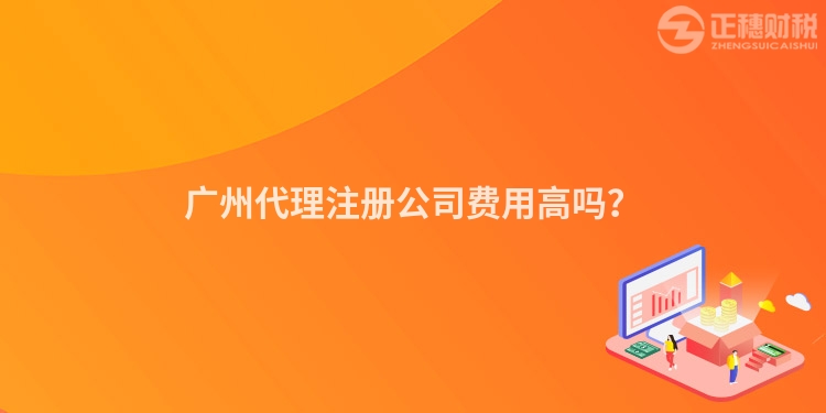 廣州代理注冊公司費用高嗎？