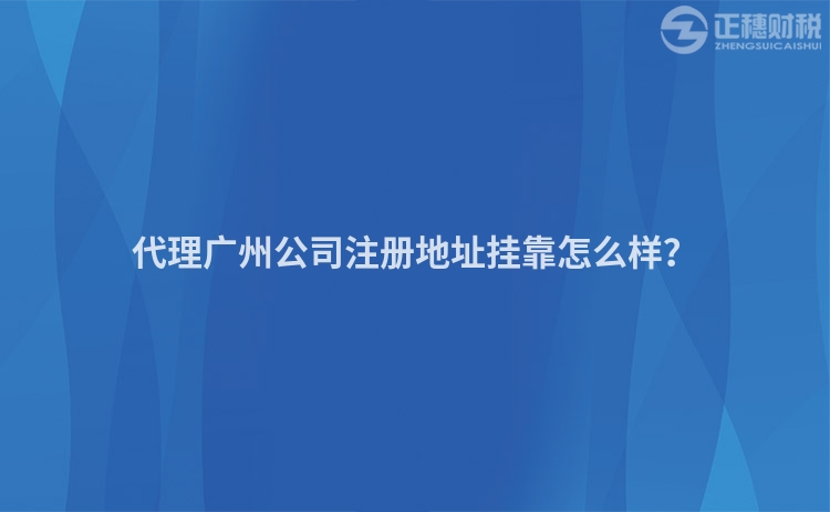 代理廣州公司注冊地址掛靠怎么樣？
