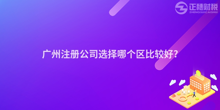 廣州注冊公司選擇哪個區比較好?