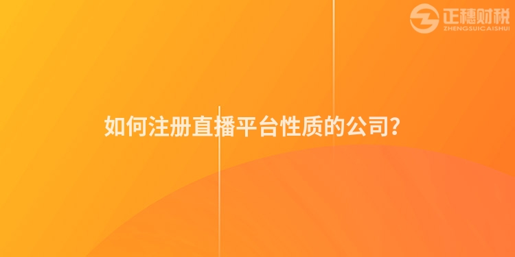 如何注冊直播平臺性質的公司？
