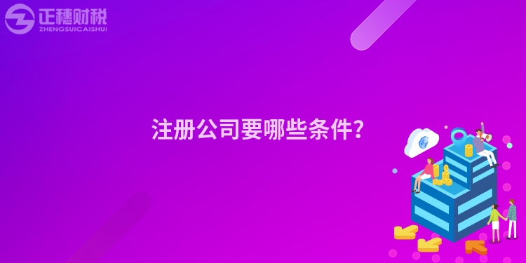 注冊(cè)公司要哪些條件？