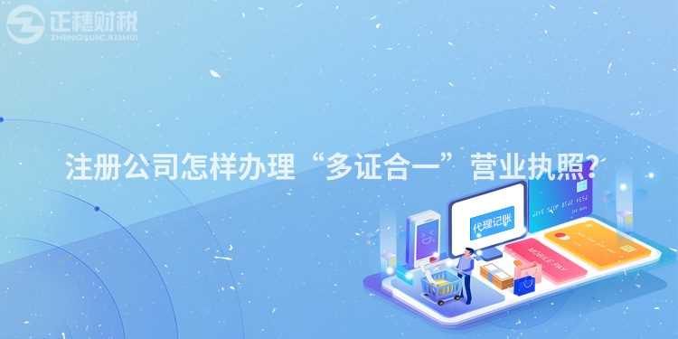 注冊公司怎樣辦理“多證合一”營業(yè)執(zhí)照？