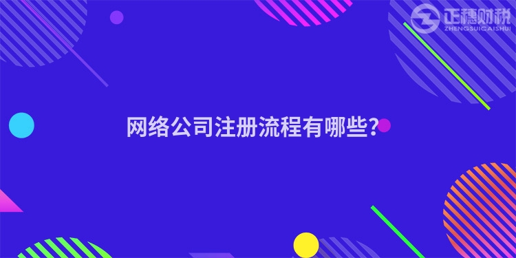 網(wǎng)絡(luò)公司注冊流程有哪些？