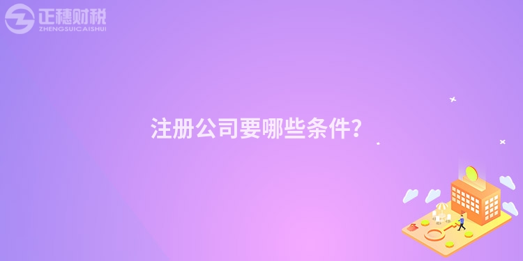 注冊公司要哪些條件？