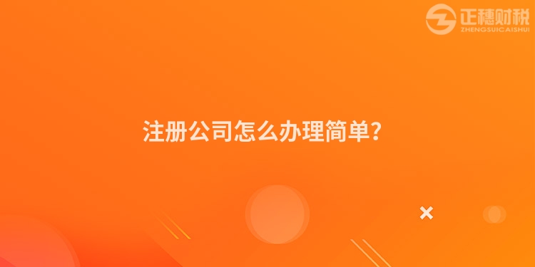 注冊公司怎么辦理簡單？