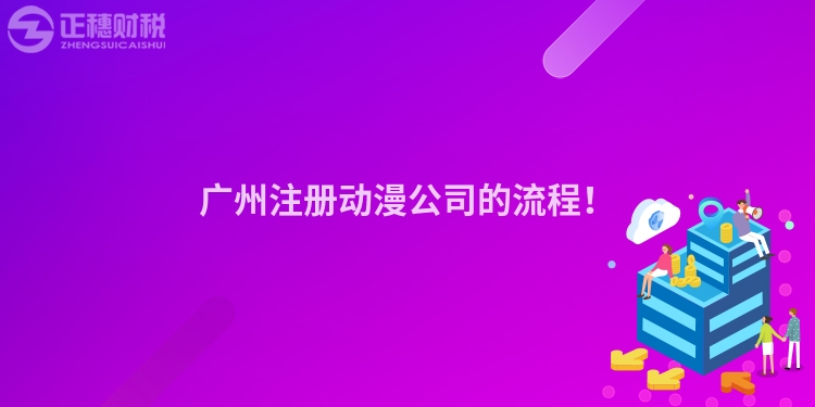 廣州注冊動漫公司的流程！