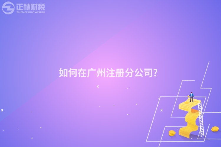 如何在廣州注冊分公司？