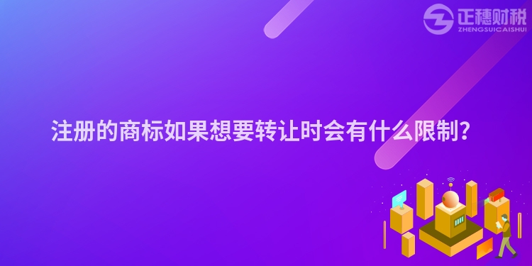 注冊的商標如果想要轉讓時會有什么限制？