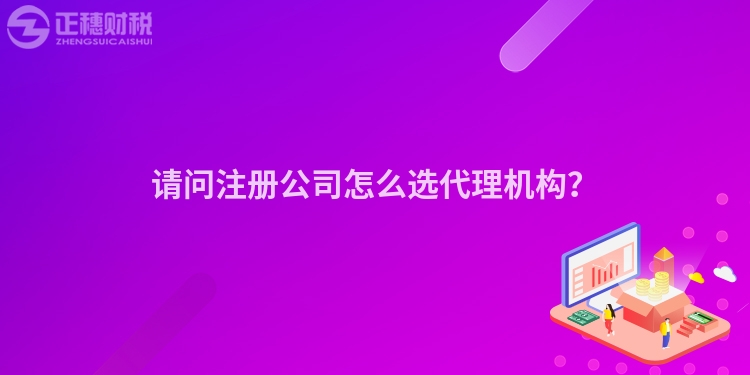 請問注冊公司怎么選代理機構？