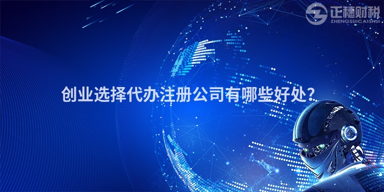 創業選擇代辦注冊公司有哪些好處？