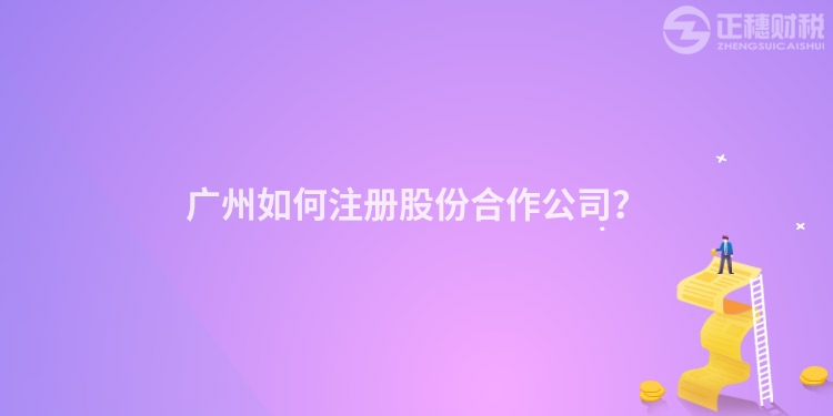 廣州如何注冊股份合作公司？