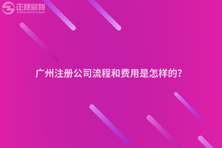 廣州注冊公司流程和費用是怎樣的？