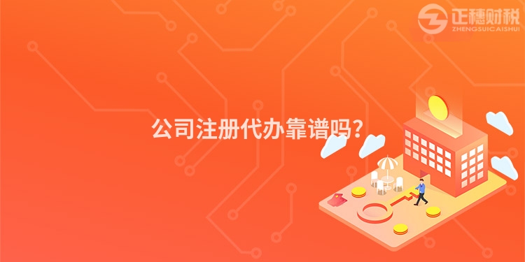 公司注冊代辦靠譜嗎？