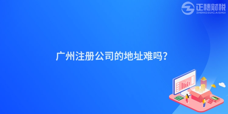 廣州注冊公司的地址難嗎？