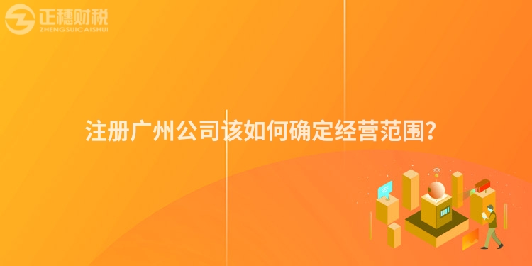 注冊廣州公司該如何確定經營范圍？