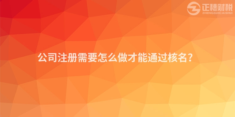 公司注冊(cè)需要怎么做才能通過(guò)核名？