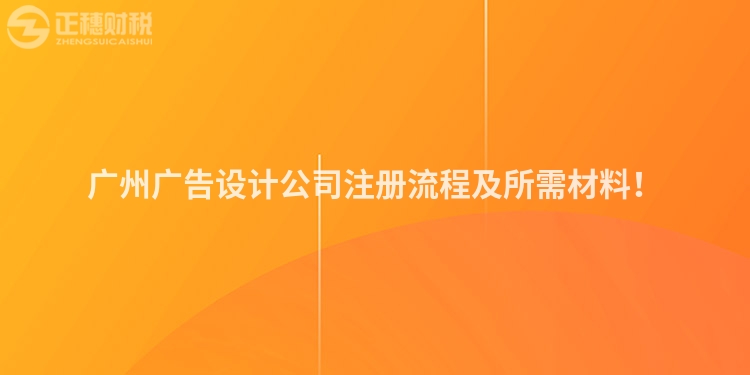 廣州廣告設(shè)計公司注冊流程及所需材料！