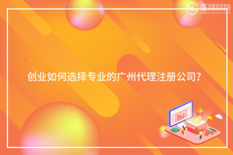 創業如何選擇專業的廣州代理注冊公司？