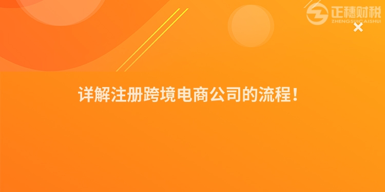 詳解注冊跨境電商公司的流程！