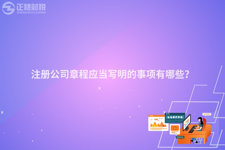 注冊公司章程應當寫明的事項有哪些？
