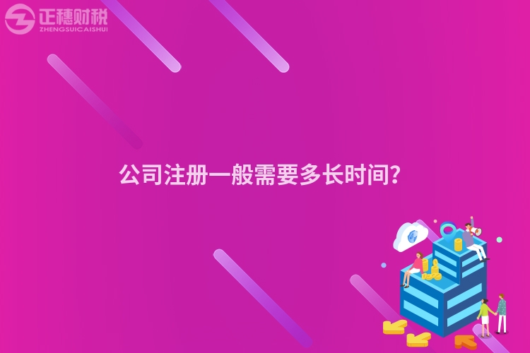 公司注冊一般需要多長時間？