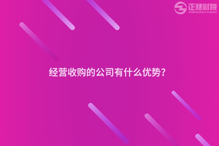 經(jīng)營(yíng)收購(gòu)的公司有什么優(yōu)勢(shì)?