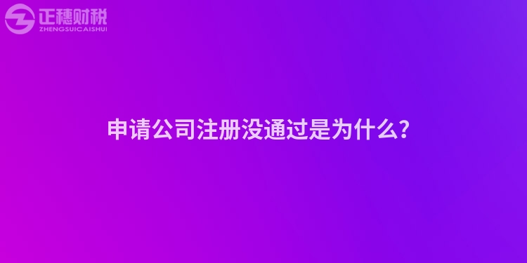 申請(qǐng)公司注冊(cè)沒通過是為什么？