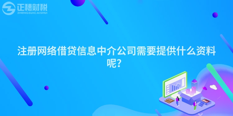 注冊(cè)網(wǎng)絡(luò)借貸信息中介公司需要提供什么資料呢？