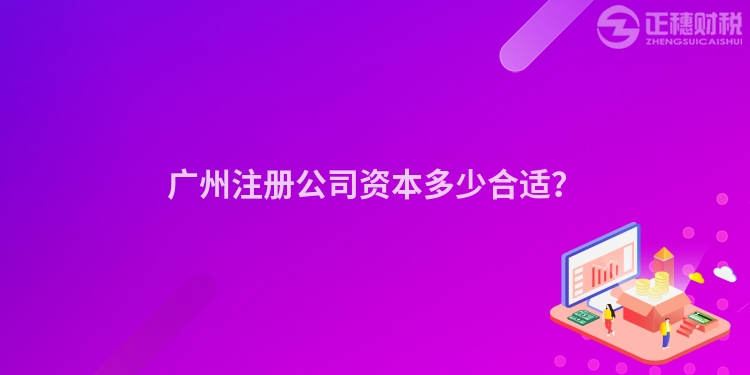 廣州注冊公司資本多少合適？
