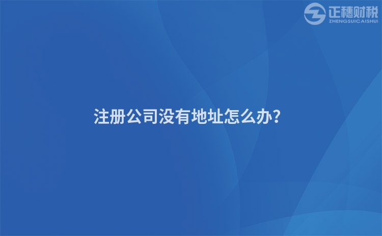 注冊公司沒有地址怎么辦？
