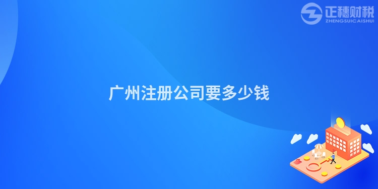廣州注冊(cè)公司要多少錢(qián)