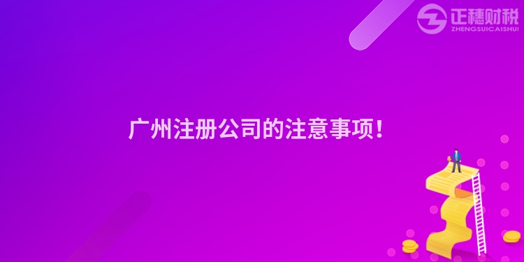廣州注冊公司的注意事項！