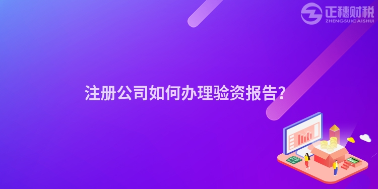 注冊公司如何辦理驗資報告？