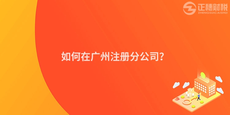 如何在廣州注冊分公司？
