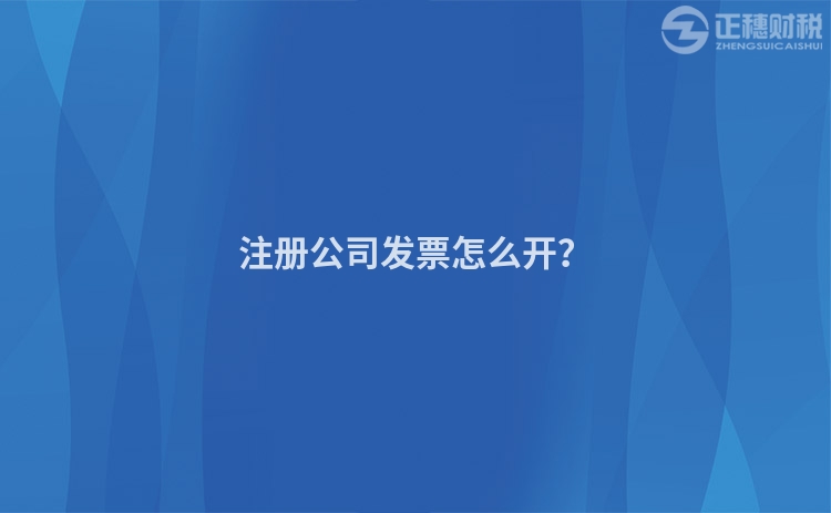 注冊公司發票怎么開？