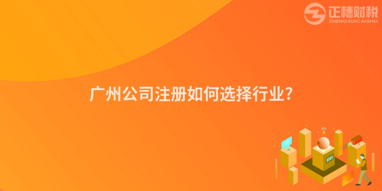 廣州公司注冊如何選擇行業?