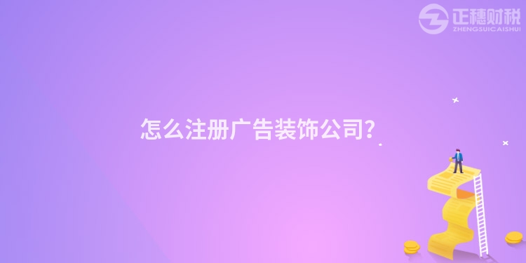 怎么注冊廣告裝飾公司？