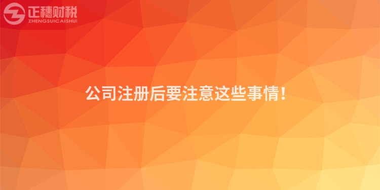 公司注冊(cè)后要注意這些事情！